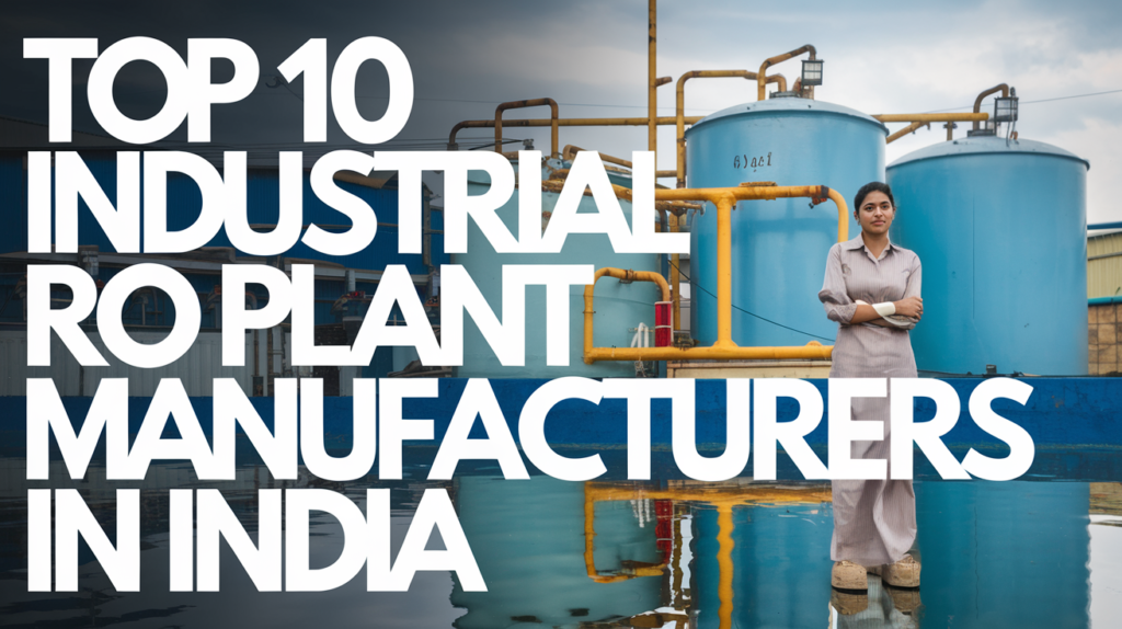 Top 10 Industrial RO Plant Manufacturers in India