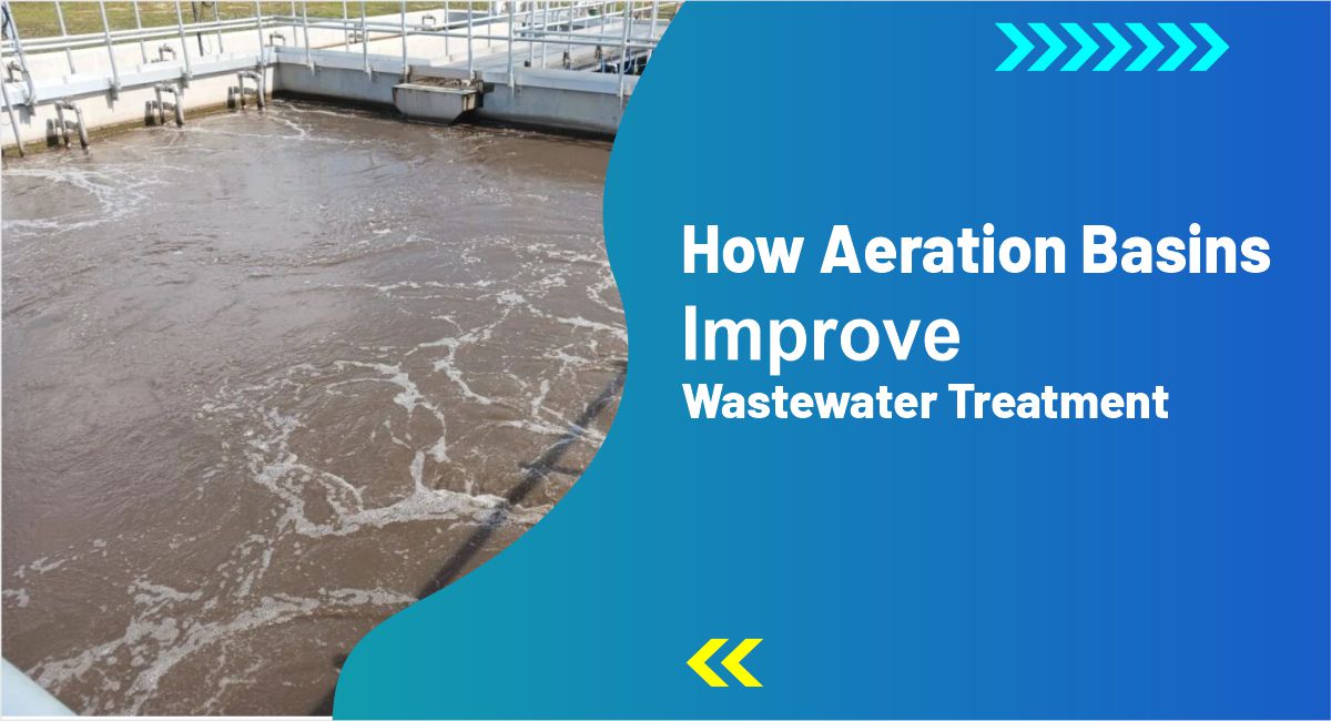 How Aeration Basins Improve Wastewater Treatment