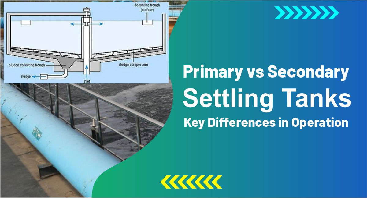 Primary vs Secondary Settling Tanks: Key Differences in Operation